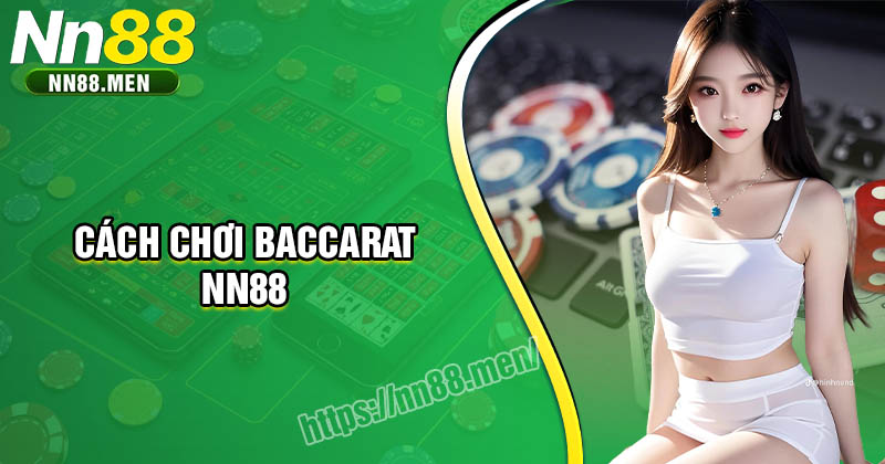 Baccarat NN88 - Cơ hội làm giàu trên từng ván cược