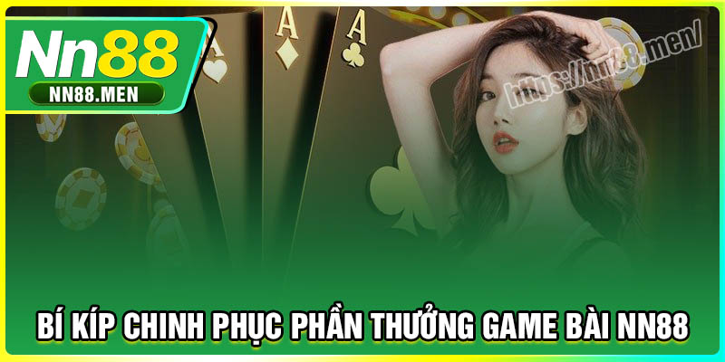 Bí kíp chinh phục phần thưởng tại game bài NN88