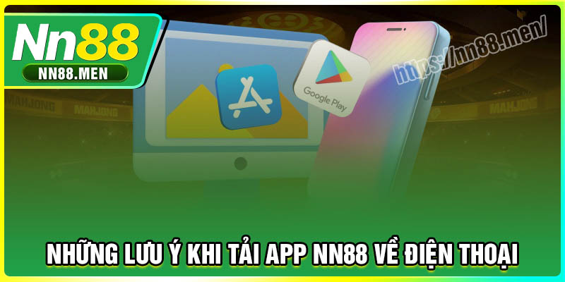 Những lưu ý khi tải APP NN88 về điện thoại