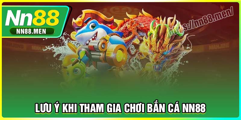 Những lưu ý khi tham gia chơi Bắn cá NN88